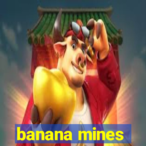 banana mines