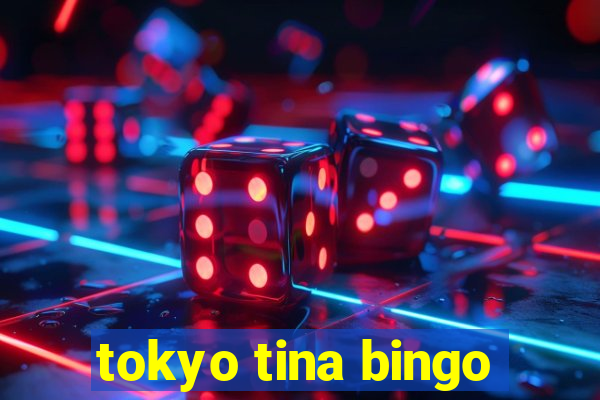 tokyo tina bingo