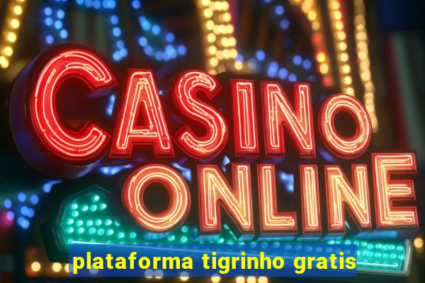 plataforma tigrinho gratis