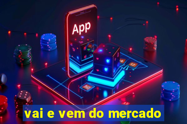 vai e vem do mercado