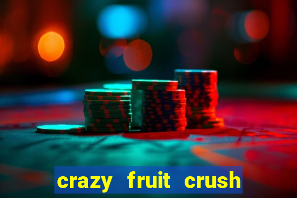 crazy fruit crush ganhar dinheiro