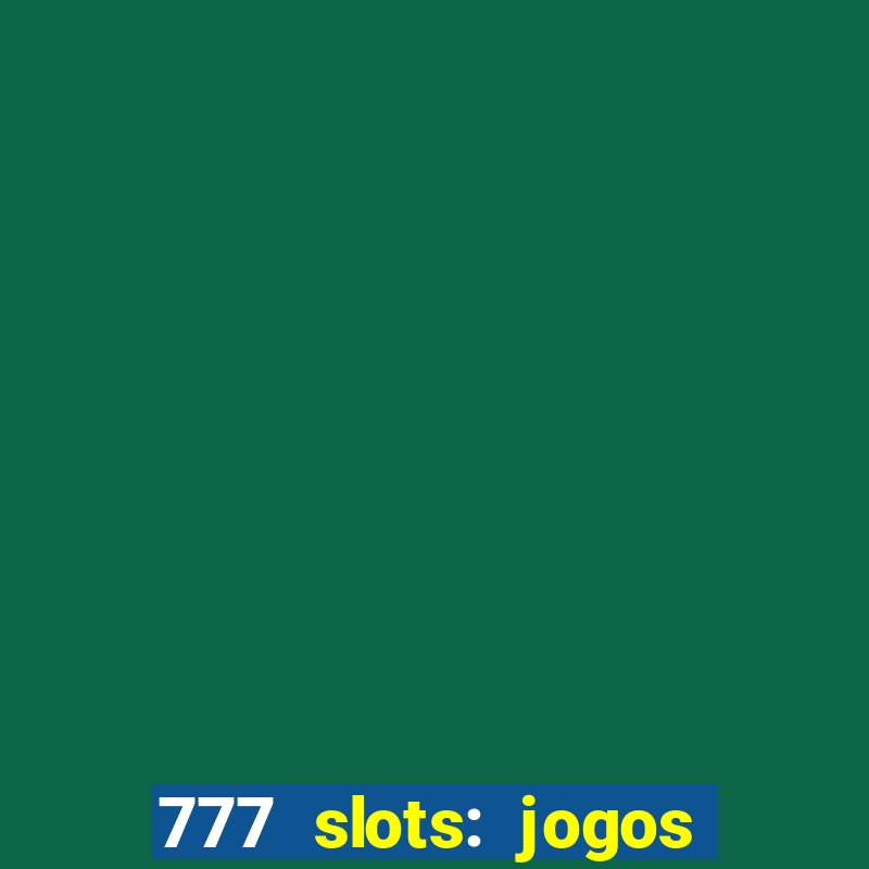 777 slots: jogos casino online