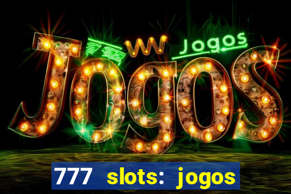 777 slots: jogos casino online