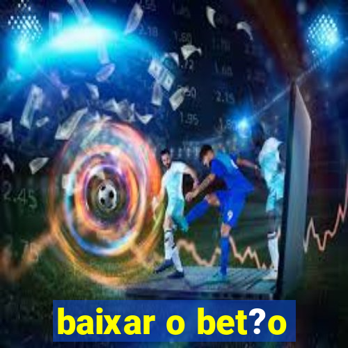 baixar o bet?o