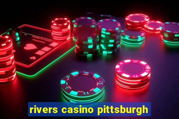 rivers casino pittsburgh