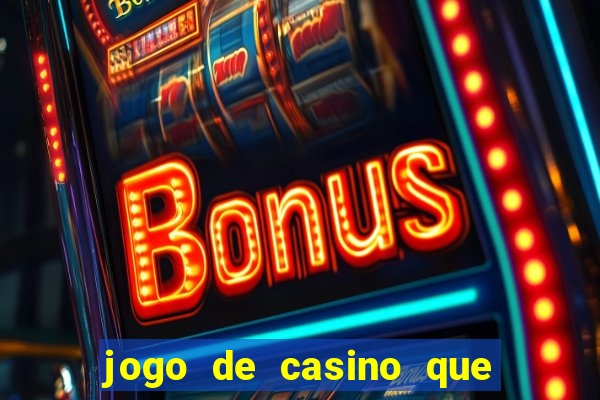 jogo de casino que da dinheiro