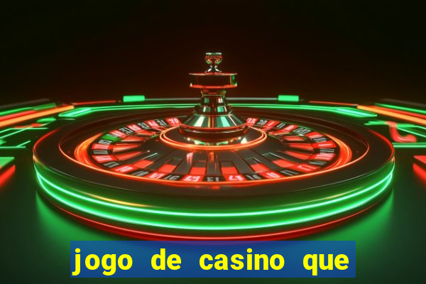 jogo de casino que da dinheiro