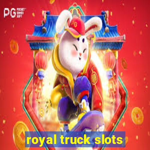 royal truck slots