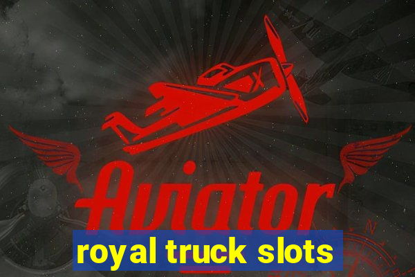 royal truck slots