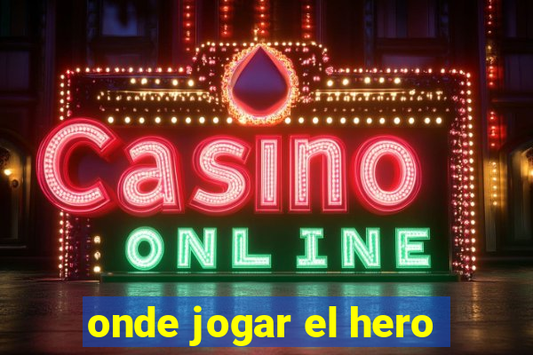 onde jogar el hero