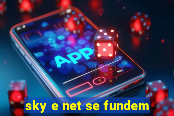 sky e net se fundem