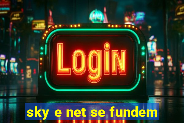 sky e net se fundem