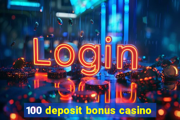 100 deposit bonus casino