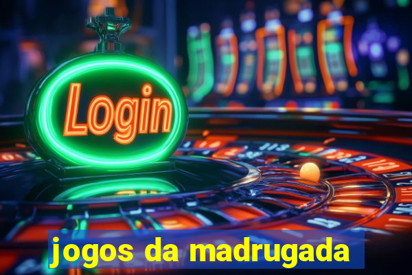 jogos da madrugada