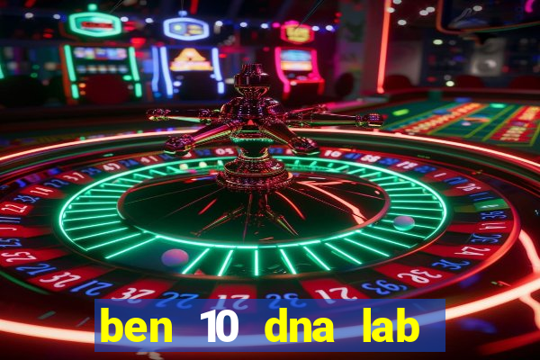 ben 10 dna lab all fusions