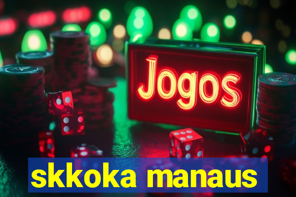 skkoka manaus