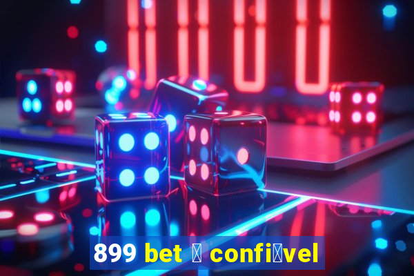 899 bet 茅 confi谩vel