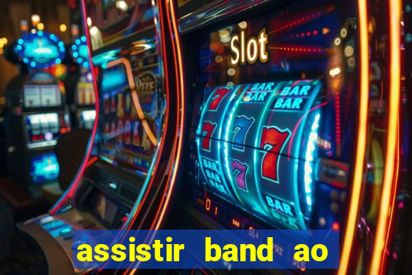 assistir band ao vivo gratis