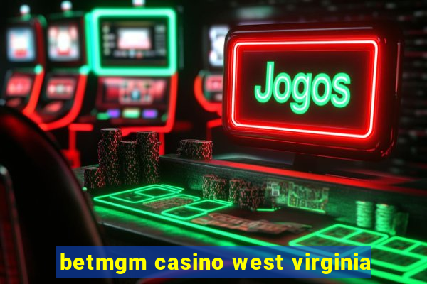 betmgm casino west virginia