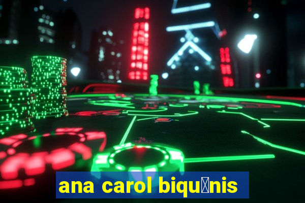 ana carol biqu铆nis