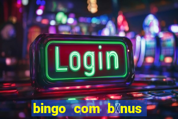 bingo com b么nus gr谩tis no cadastro