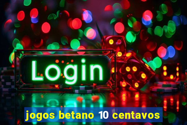 jogos betano 10 centavos