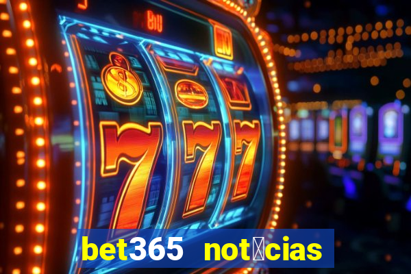 bet365 not铆cias de hoje