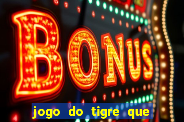 jogo do tigre que nao precisa depositar dinheiro