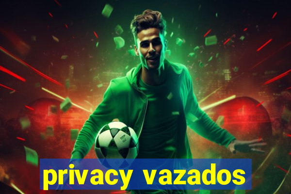 privacy vazados