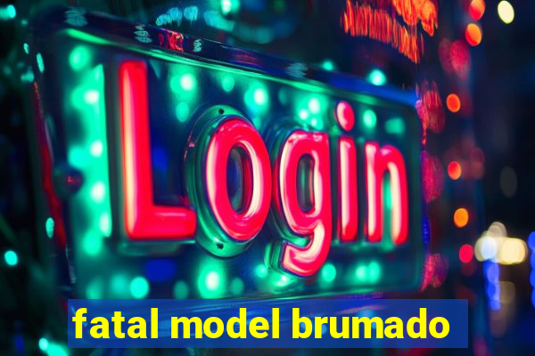 fatal model brumado