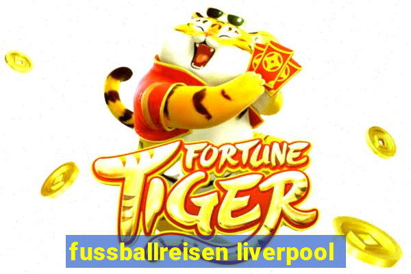 fussballreisen liverpool