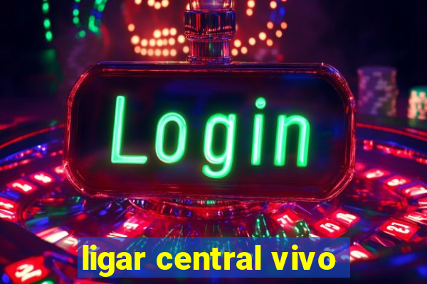 ligar central vivo