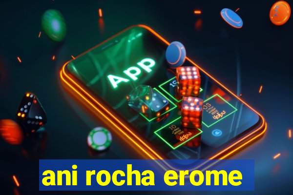 ani rocha erome