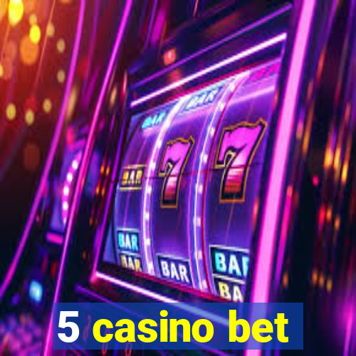 5 casino bet