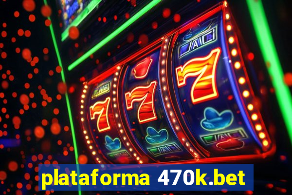 plataforma 470k.bet