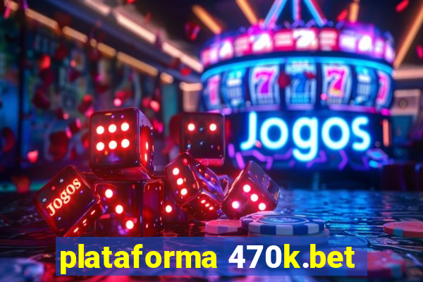 plataforma 470k.bet