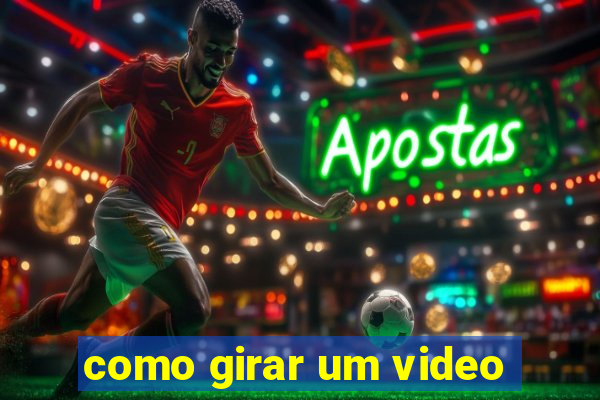 como girar um video