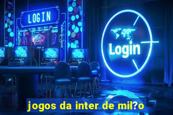 jogos da inter de mil?o