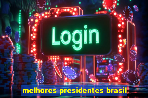 melhores presidentes brasil