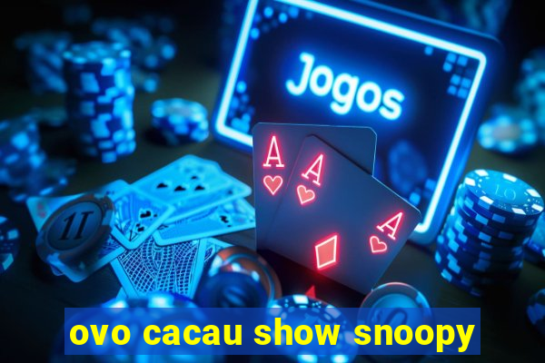 ovo cacau show snoopy