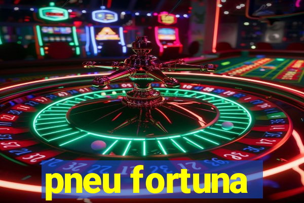 pneu fortuna