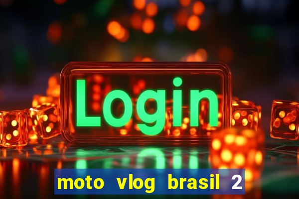 moto vlog brasil 2 dinheiro infinito