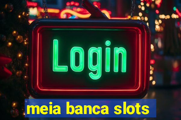 meia banca slots