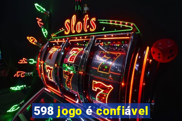 598 jogo é confiável