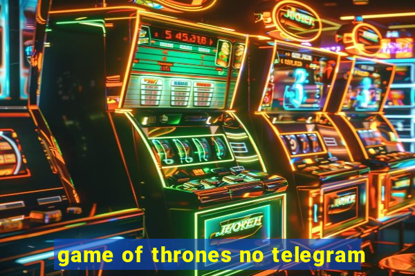 game of thrones no telegram