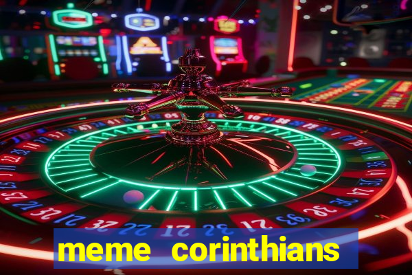 meme corinthians zuando o palmeiras