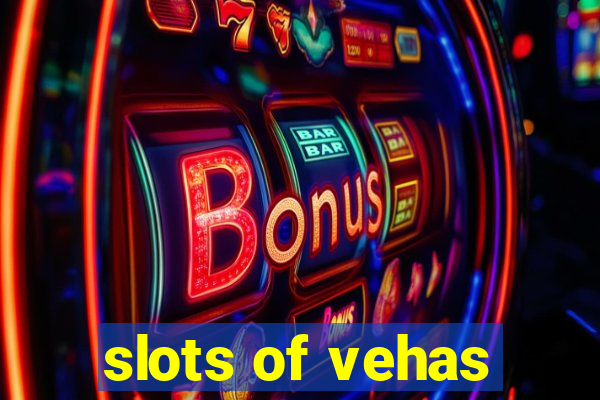 slots of vehas