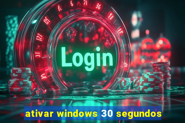 ativar windows 30 segundos