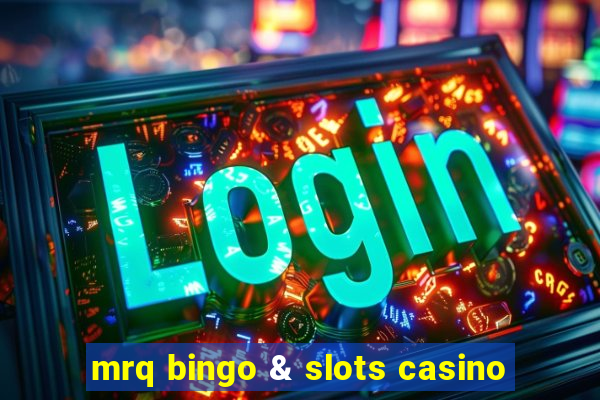 mrq bingo & slots casino