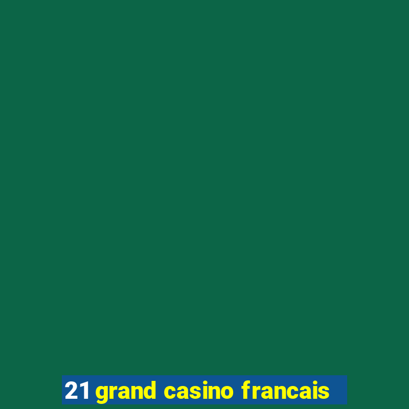 21 grand casino francais